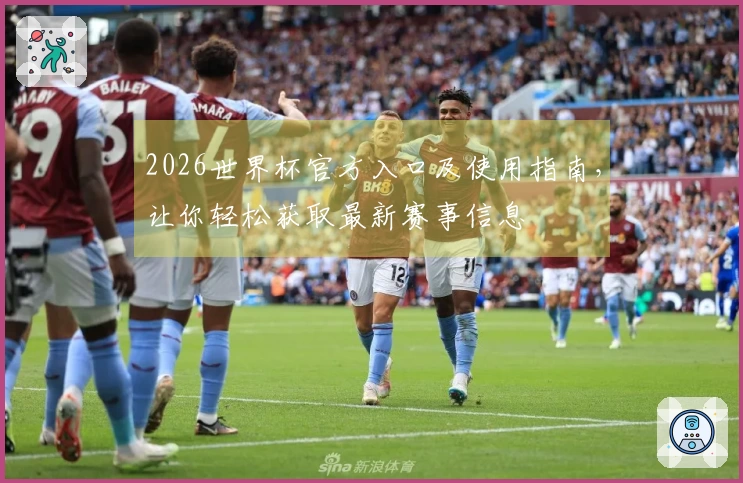 2026世界杯官方入口及使用指南，让你轻松获取最新赛事信息